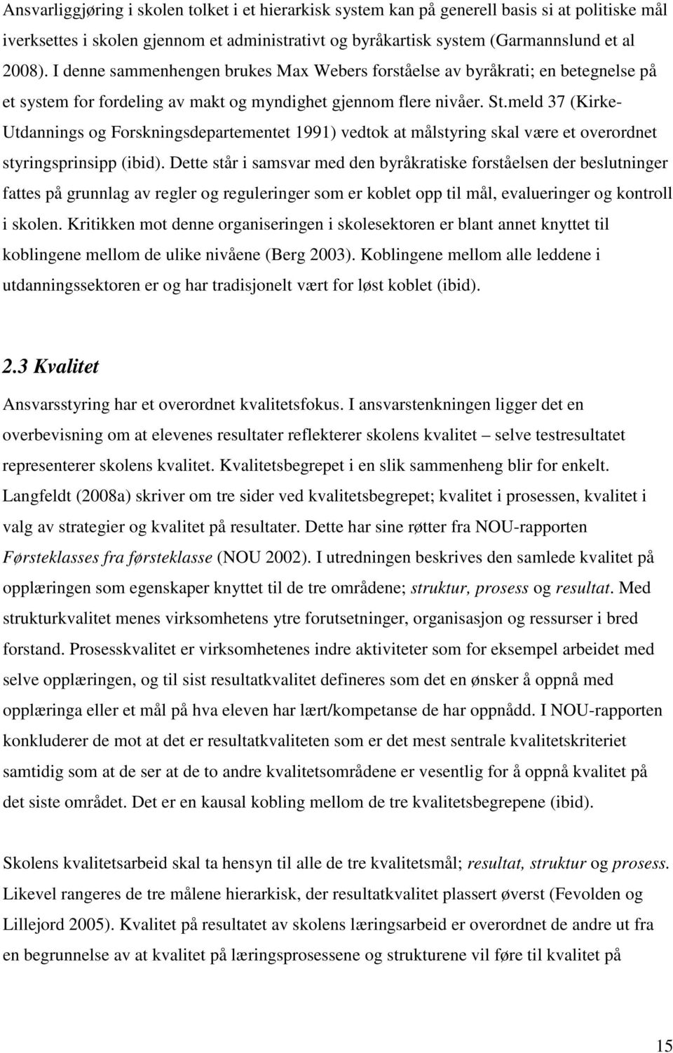 meld 37 (Kirke- Utdannings og Forskningsdepartementet 1991) vedtok at målstyring skal være et overordnet styringsprinsipp (ibid).