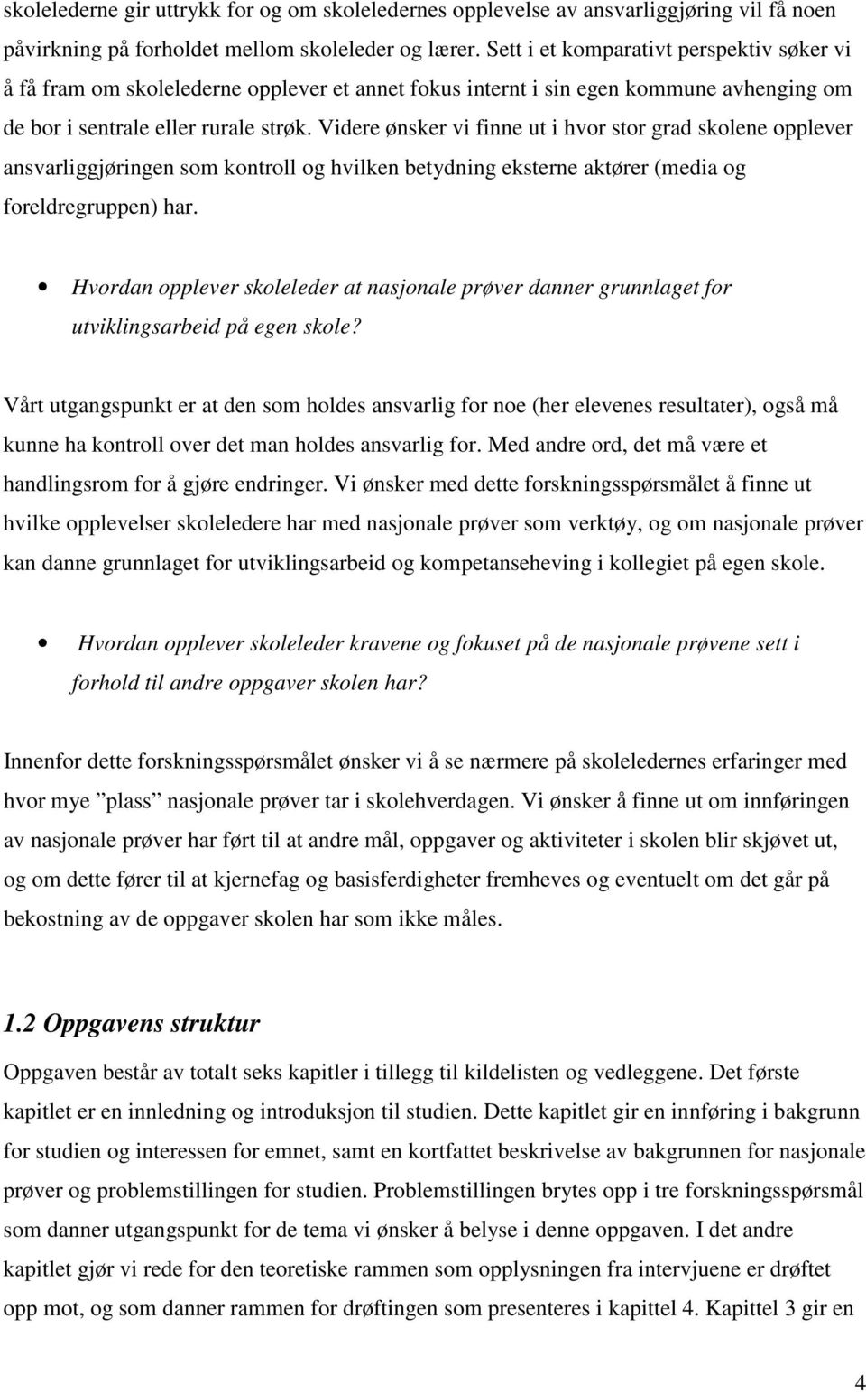 Videre ønsker vi finne ut i hvor stor grad skolene opplever ansvarliggjøringen som kontroll og hvilken betydning eksterne aktører (media og foreldregruppen) har.