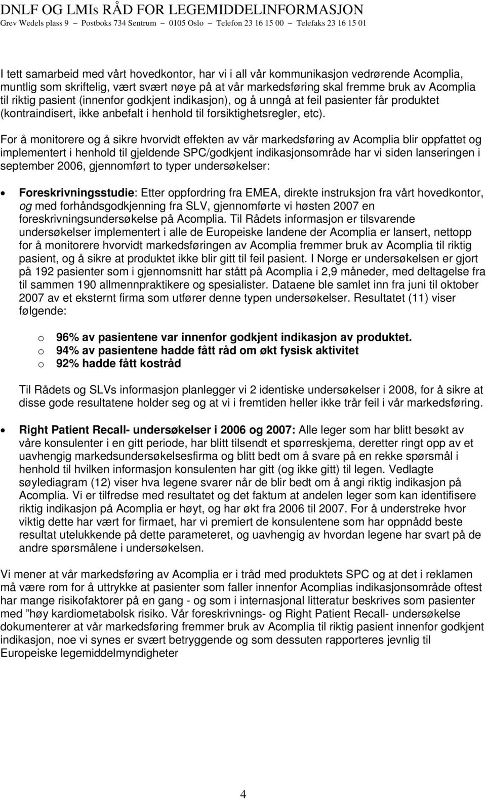 Fr å mnitrere g å sikre hvrvidt effekten av vår markedsføring av Acmplia blir ppfattet g implementert i henhld til gjeldende SPC/gdkjent indikasjnsmråde har vi siden lanseringen i september 2006,