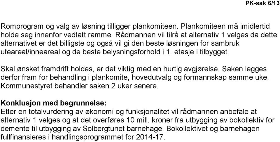 etasje i tilbygget. Skal ønsket framdrift holdes, er det viktig med en hurtig avgjørelse. Saken legges derfor fram for behandling i plankomite, hovedutvalg og formannskap samme uke.