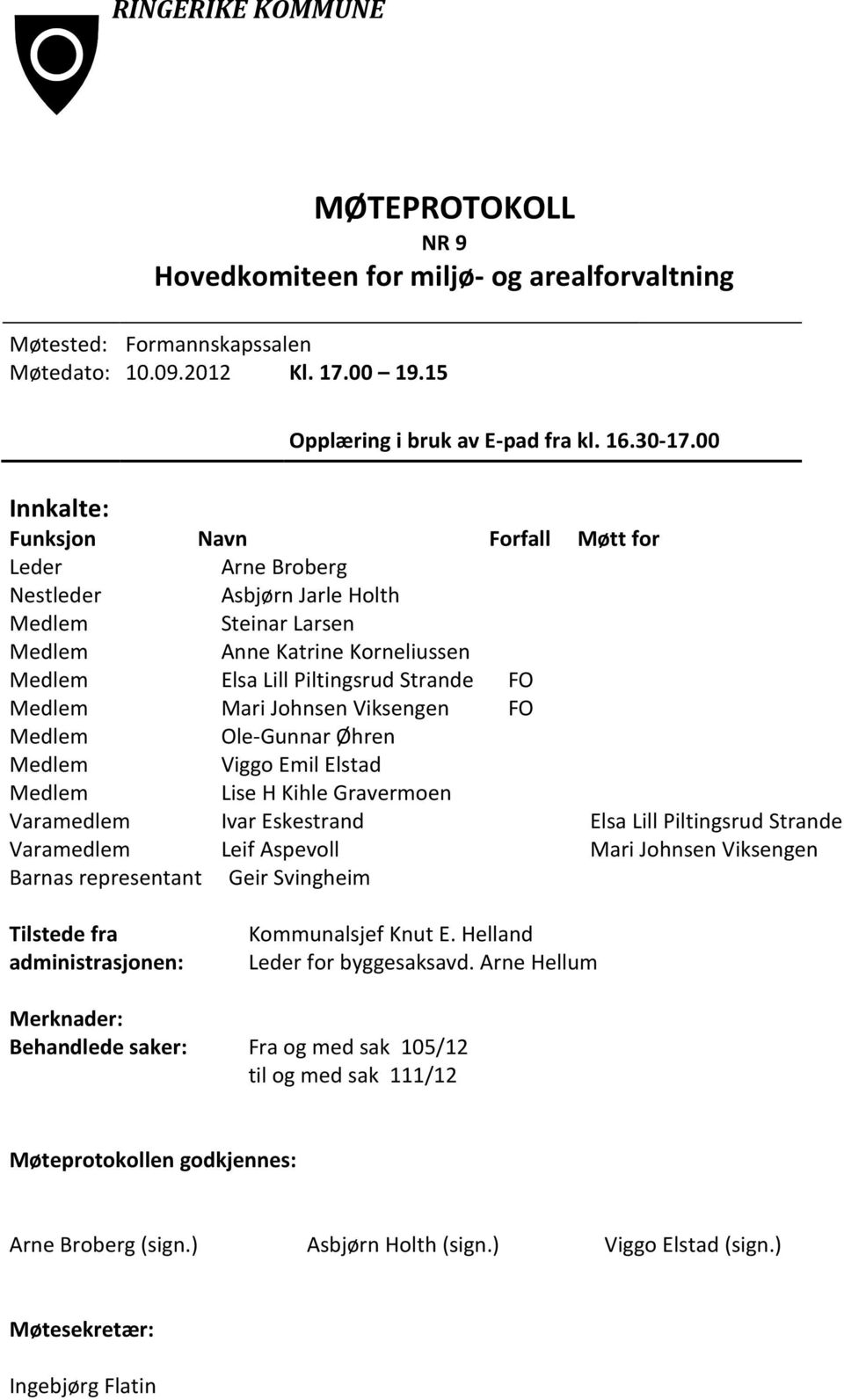 Johnsen Viksengen FO Medlem Ole-Gunnar Øhren Medlem Viggo Emil Elstad Medlem Lise H Kihle Gravermoen Varamedlem Ivar Eskestrand Elsa Lill Piltingsrud Strande Varamedlem Leif Aspevoll Mari Johnsen