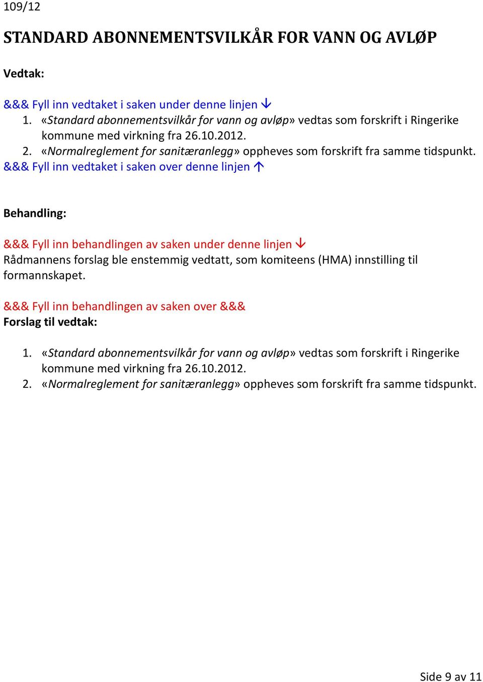 .10.2012. 2. «Normalreglement for sanitæranlegg» oppheves som forskrift fra samme tidspunkt.