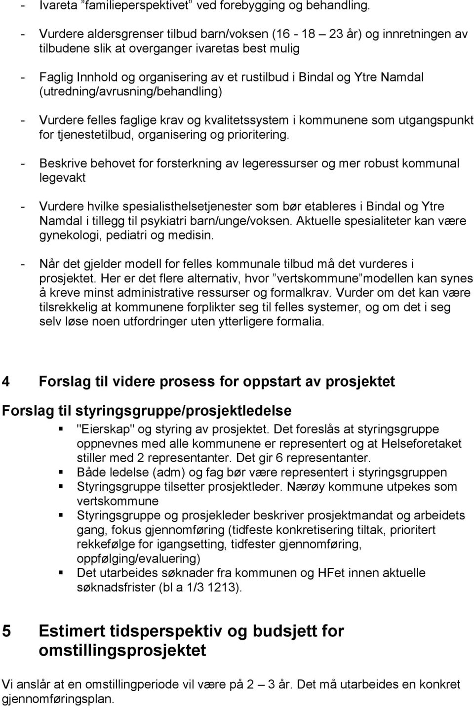 (utredning/avrusning/behandling) - Vurdere felles faglige krav og kvalitetssystem i kommunene som utgangspunkt for tjenestetilbud, organisering og prioritering.