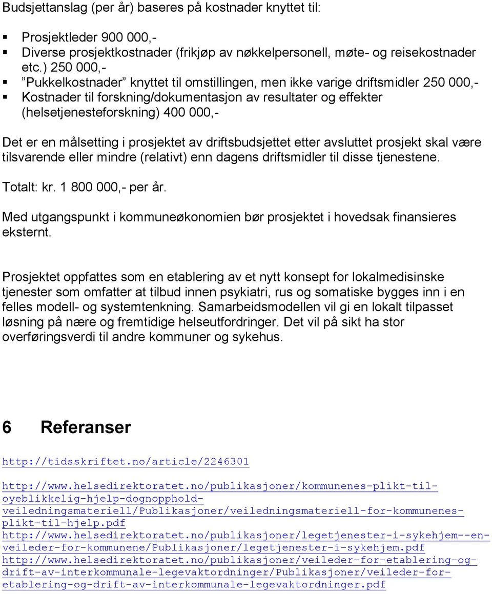 en målsetting i prosjektet av driftsbudsjettet etter avsluttet prosjekt skal være tilsvarende eller mindre (relativt) enn dagens driftsmidler til disse tjenestene. Totalt: kr. 1 800 000,- per år.