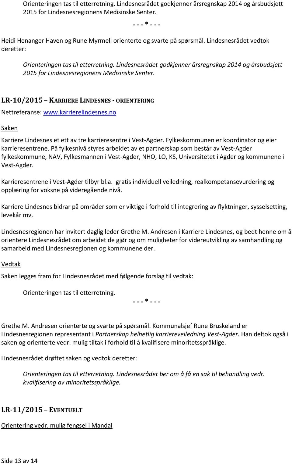 no Karriere Lindesnes et ett av tre karrieresentre i Vest-Agder. Fylkeskommunen er koordinator og eier karrieresentrene.