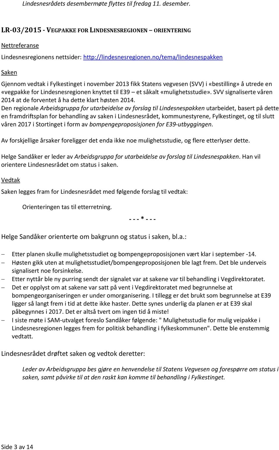 «mulighetsstudie». SVV signaliserte våren 2014 at de forventet å ha dette klart høsten 2014.