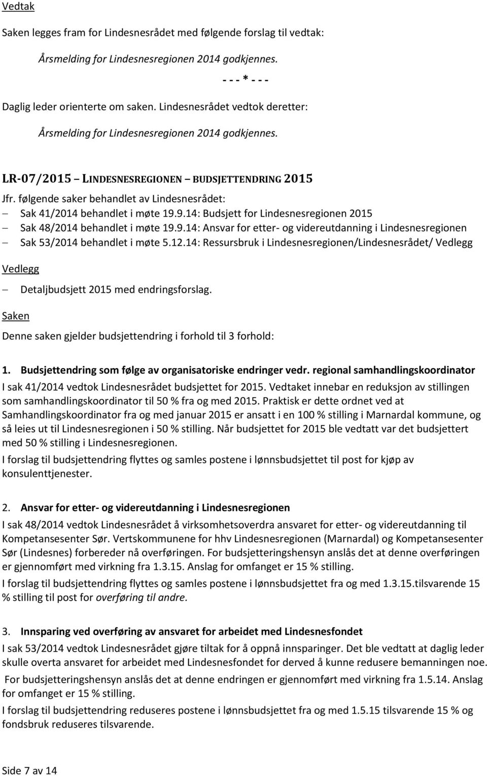 følgende saker behandlet av Lindesnesrådet: Sak 41/2014 behandlet i møte 19.9.14: Budsjett for Lindesnesregionen 2015 Sak 48/2014 behandlet i møte 19.9.14: Ansvar for etter- og videreutdanning i Lindesnesregionen Sak 53/2014 behandlet i møte 5.