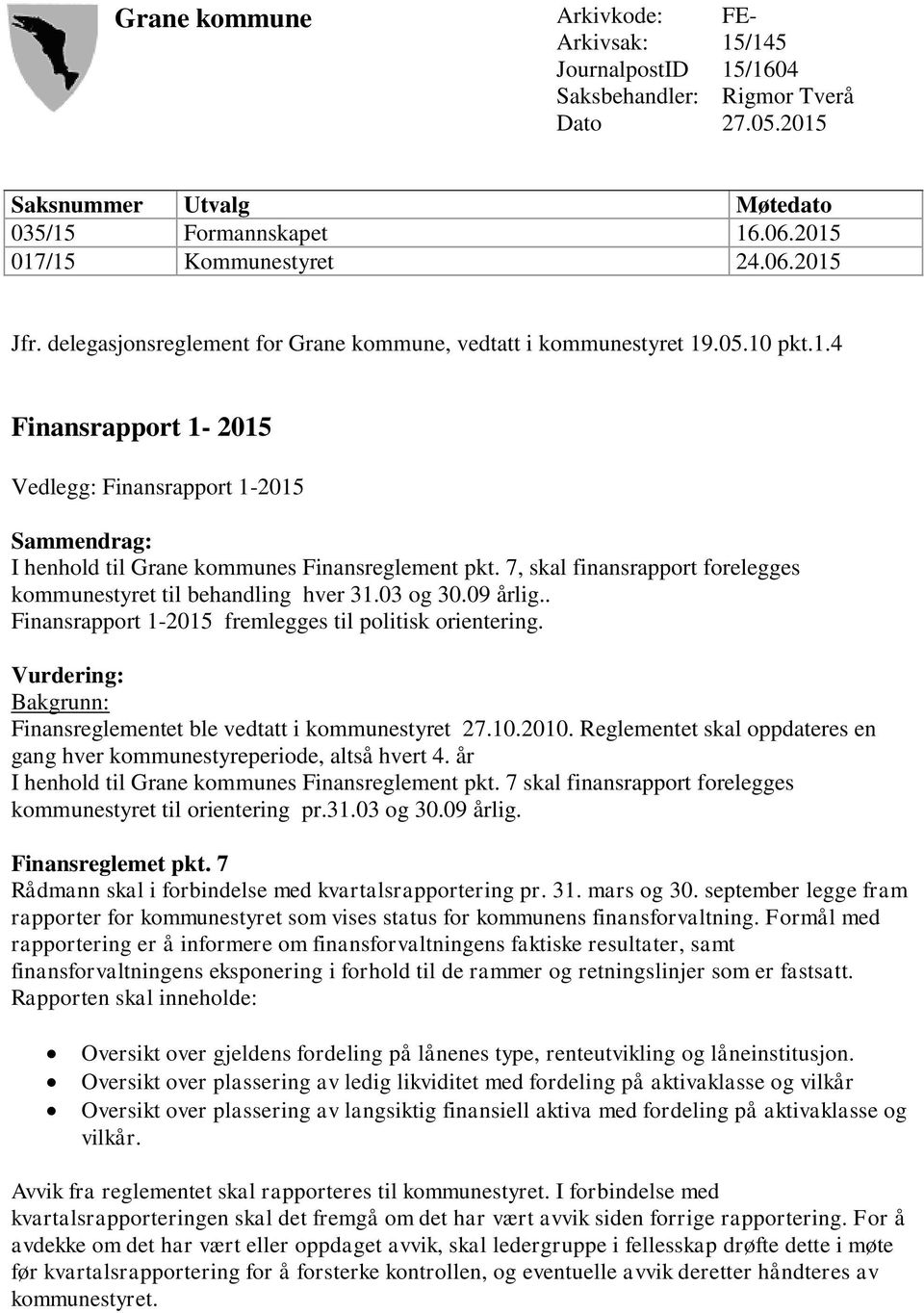 7, skal finansrapport forelegges kommunestyret til behandling hver 31.03 og 30.09 årlig.. Finansrapport 1-2015 fremlegges til politisk orientering.