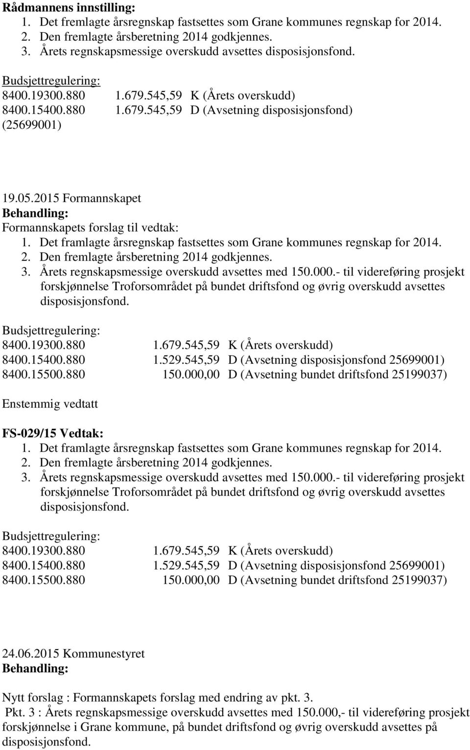 05.2015 Formannskapet Formannskapets forslag til vedtak: 1. Det framlagte årsregnskap fastsettes som Grane kommunes regnskap for 2014. 2. Den fremlagte årsberetning 2014 godkjennes. 3.