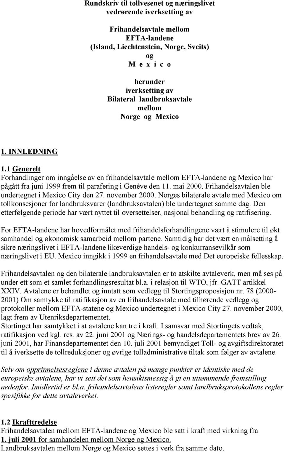 1 Generelt Forhandlinger om inngåelse av en frihandelsavtale mellom EFTA-landene og Mexico har pågått fra juni 1999 frem til parafering i Genève den 11. mai 2000.