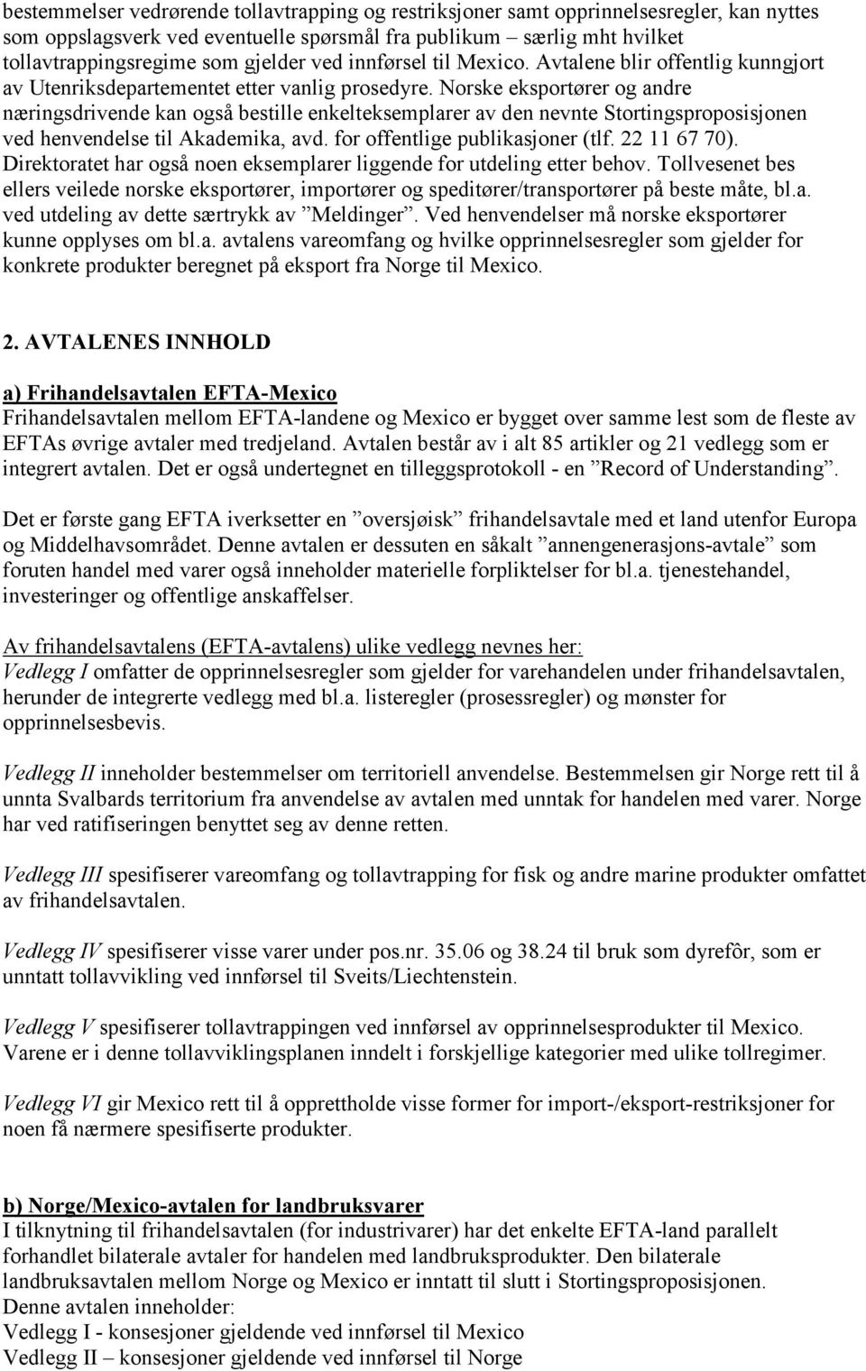 Norske eksportører og andre næringsdrivende kan også bestille enkelteksemplarer av den nevnte Stortingsproposisjonen ved henvendelse til Akademika, avd. for offentlige publikasjoner (tlf.