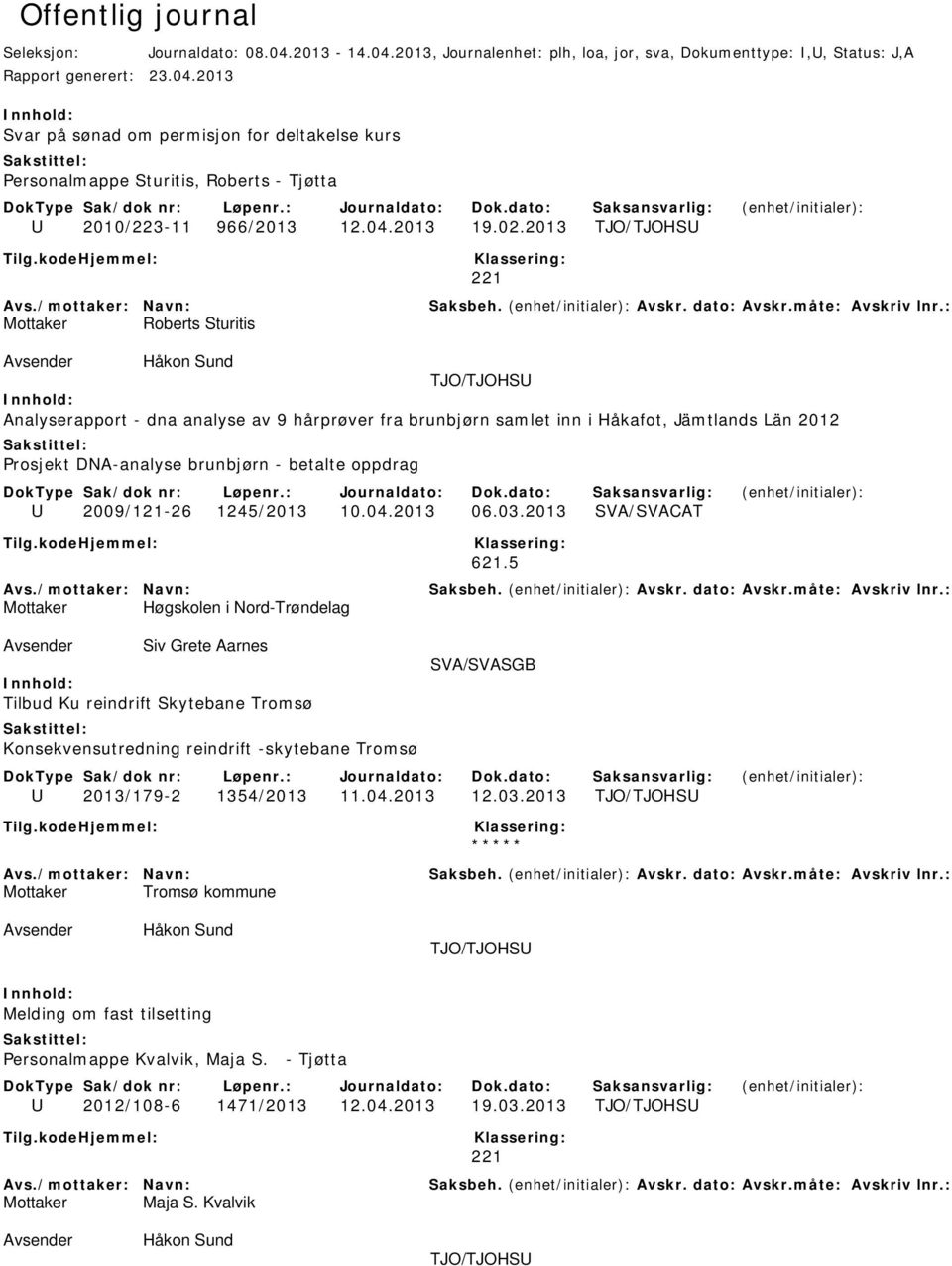 2013 TJO/TJOHSU 221 Mottaker Roberts Sturitis Håkon Sund TJO/TJOHSU Analyserapport - dna analyse av 9 hårprøver fra brunbjørn samlet inn i Håkafot, Jämtlands Län 2012 Prosjekt DNA-analyse brunbjørn -