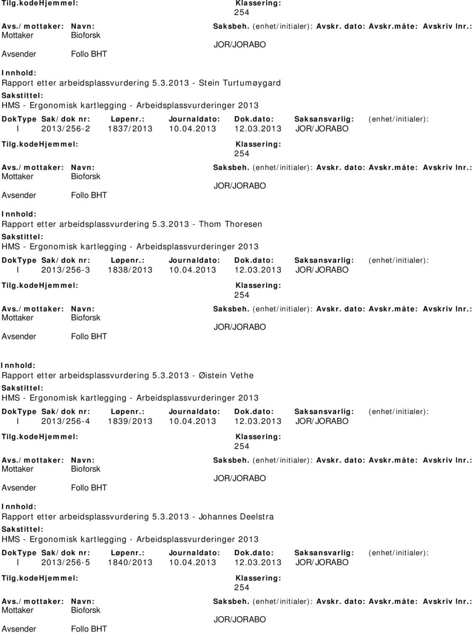 03.2013 JOR/JORABO 254 JOR/JORABO Follo BHT Rapport etter arbeidsplassvurdering 5.3.2013 - Øistein Vethe HMS - Ergonomisk kartlegging - Arbeidsplassvurderinger 2013 I 2013/256-4 1839/2013 10.04.