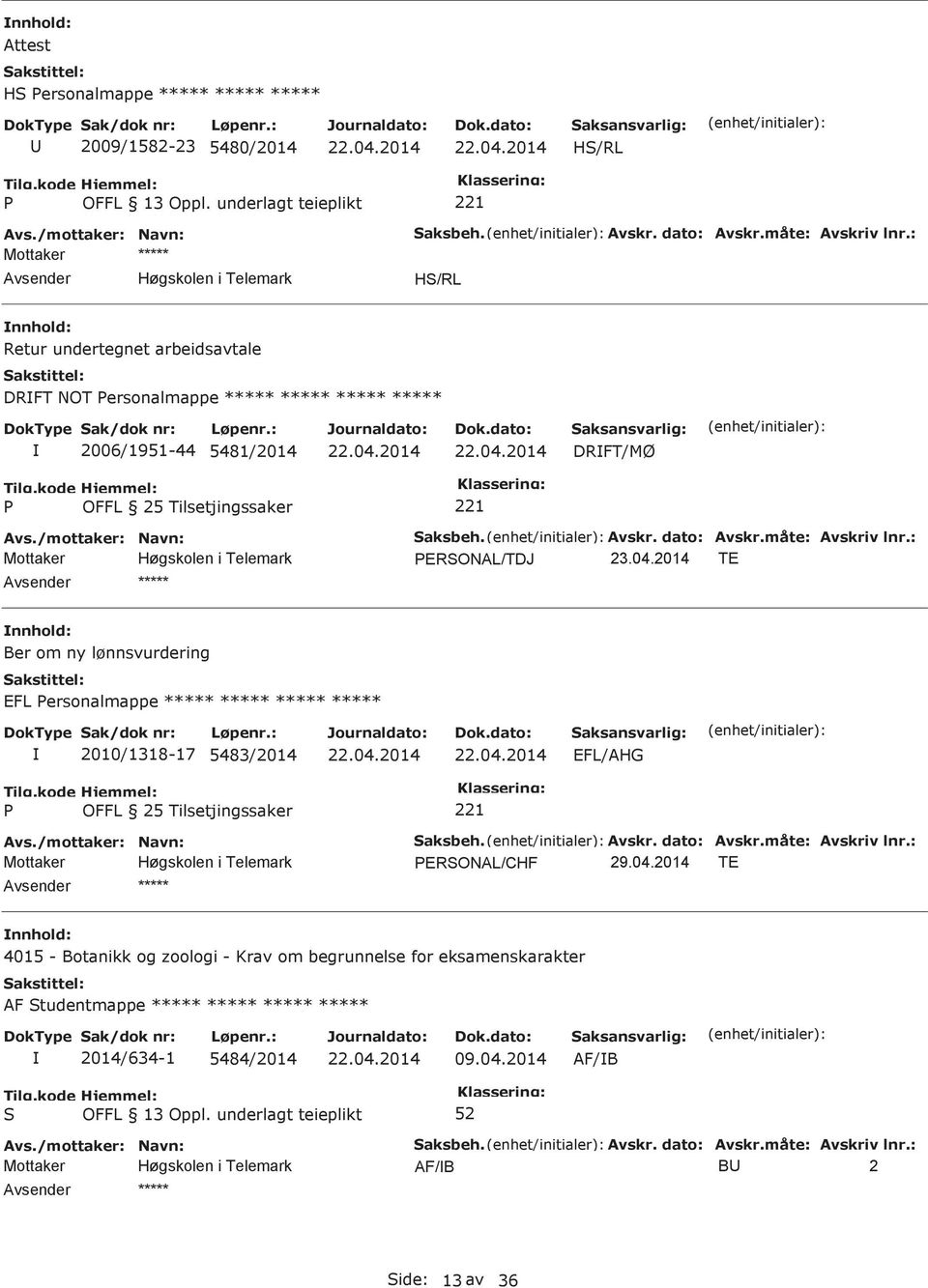 måte: Avskriv lnr.: ERONAL/TDJ TE Ber om ny lønnsvurdering EFL ersonalmappe ***** ***** ***** ***** 2010/1318-17 5483/2014 EFL/AHG OFFL 25 Tilsetjingssaker aksbeh. Avskr. dato: Avskr.