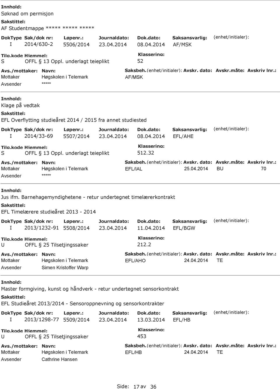 Barnehagemyndighetene - retur undertegnet timelærerkontrakt EFL Timelærere studieåret 2013-2014 2013/1232-91 5508/2014 11.04.2014 EFL/BGW OFFL 25 Tilsetjingssaker 212.2 aksbeh. Avskr. dato: Avskr.