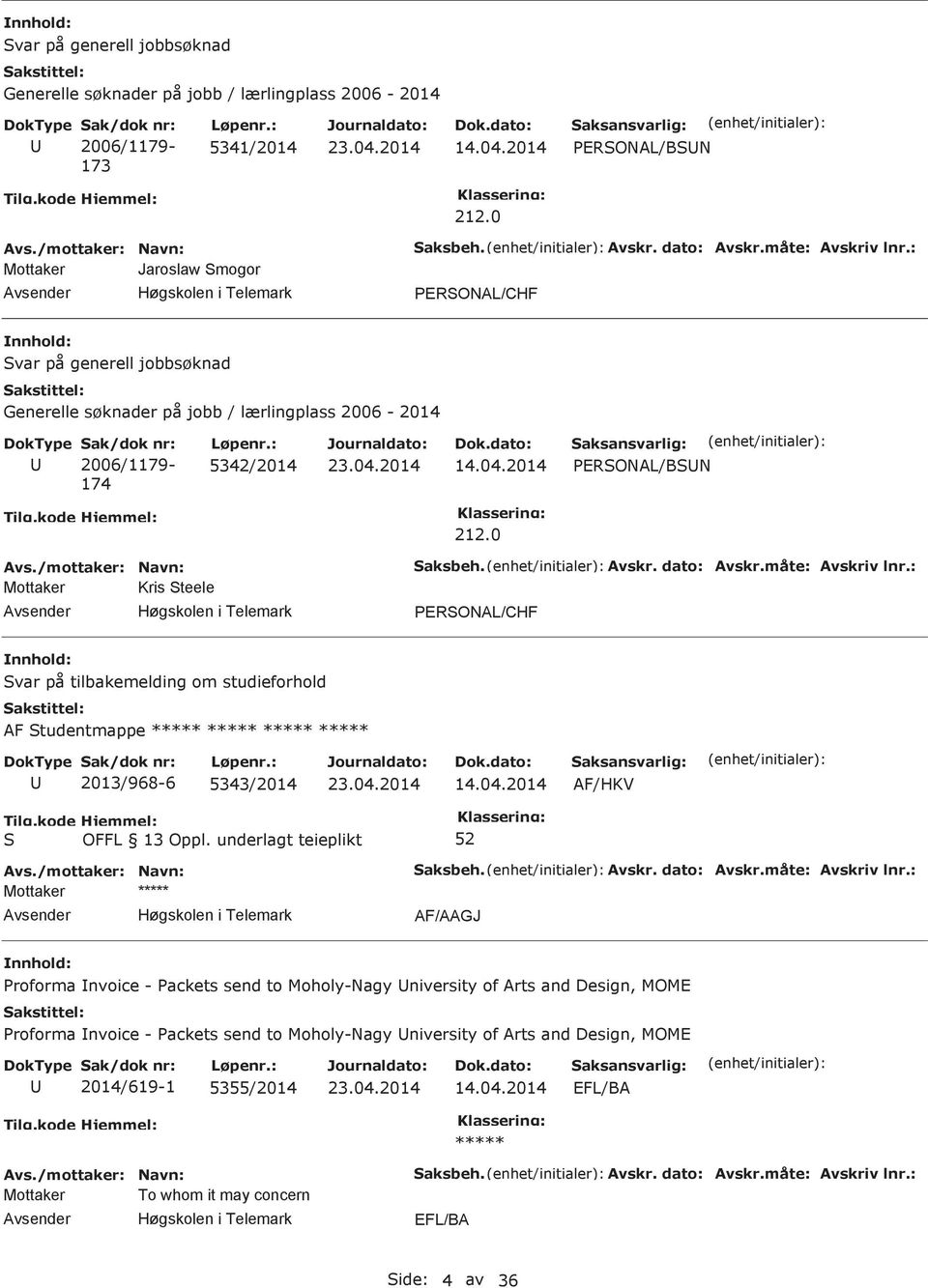 0 ERONAL/BN Mottaker Kris teele aksbeh. Avskr. dato: Avskr.måte: Avskriv lnr.: ERONAL/CHF var på tilbakemelding om studieforhold AF tudentmappe ***** ***** ***** ***** 2013/968-6 5343/2014 14.04.