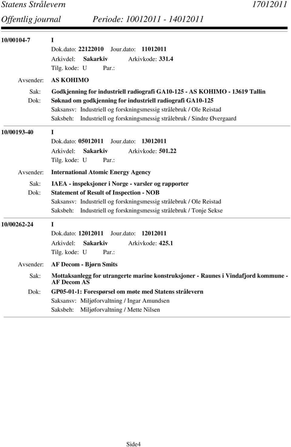 Sindre Øvergaard 10/00193-40 I Dok.dato: 05012011 Jour.dato: 13012011 Arkivdel: Sakarkiv Arkivkode: 501.