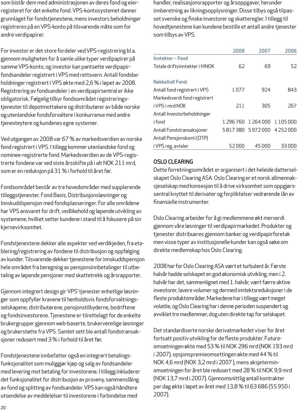 handler, realisasjonsrapporter og årsoppgaver, herunder innberetning av likningsopplysninger. Disse tilbys også tilpasset svenske og finske investorer og skatteregler.