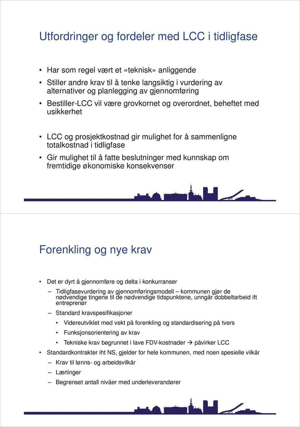 kunnskap om fremtidige økonomiske konsekvenser Forenkling og nye krav Det er dyrt å gjennomføre og delta i konkurranser Tidligfasevurdering av gjennomføringsmodell kommunen gjør de nødvendige tingene