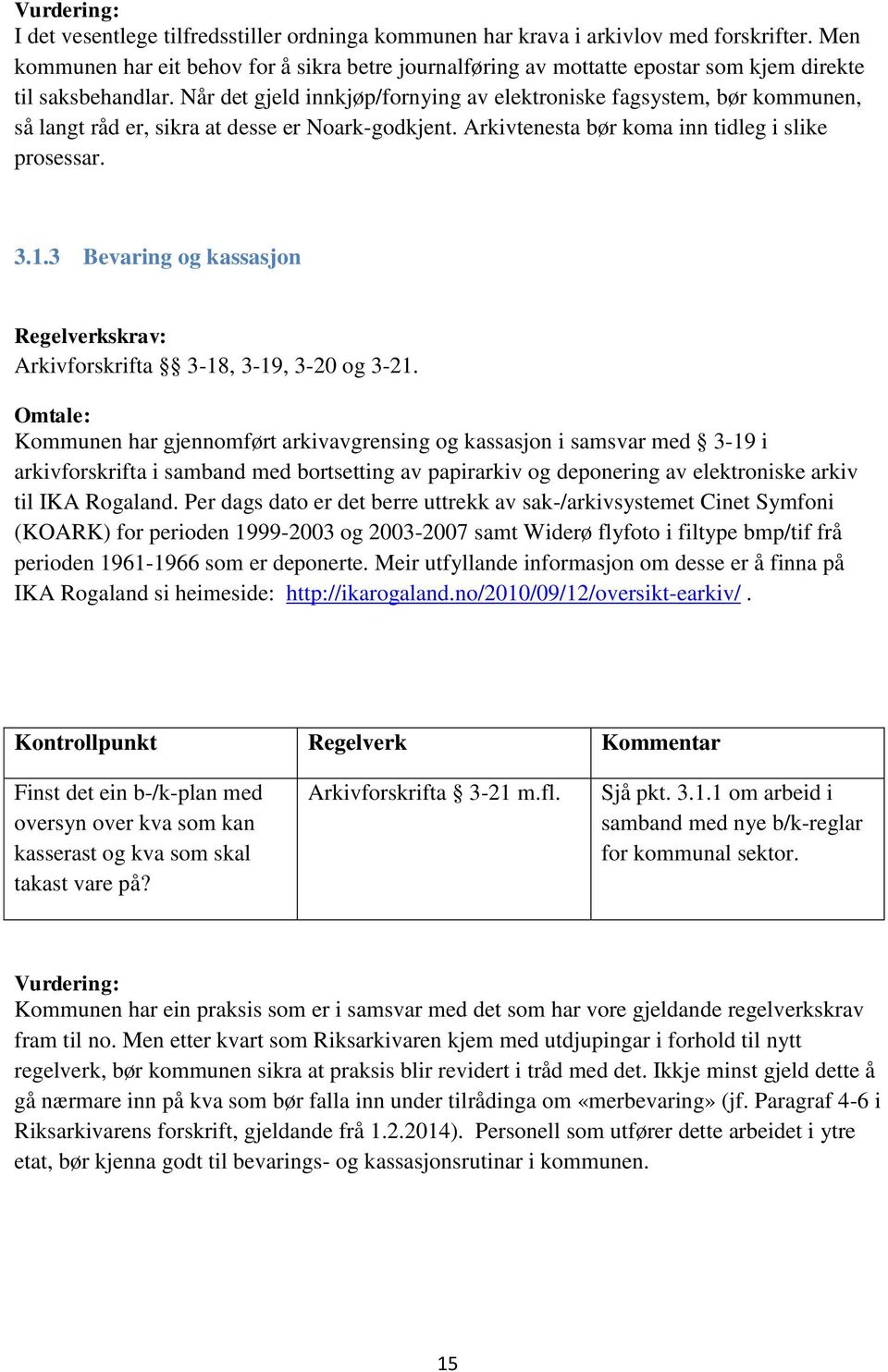 Når det gjeld innkjøp/fornying av elektroniske fagsystem, bør kommunen, så langt råd er, sikra at desse er Noark-godkjent. Arkivtenesta bør koma inn tidleg i slike prosessar. 3.1.