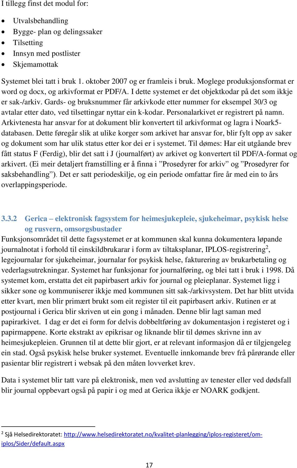 Gards- og bruksnummer får arkivkode etter nummer for eksempel 30/3 og avtalar etter dato, ved tilsettingar nyttar ein k-kodar. Personalarkivet er registrert på namn.