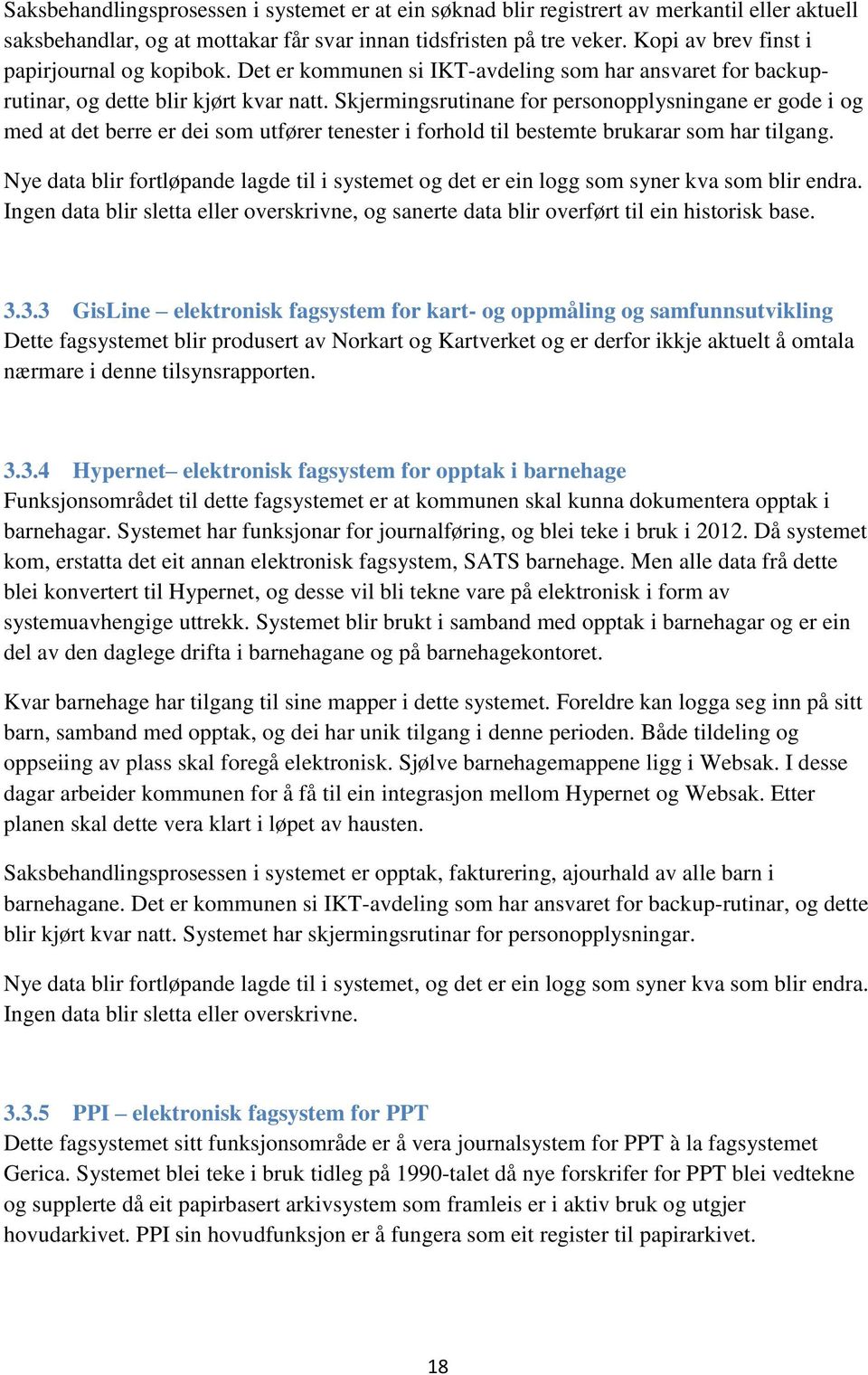 Skjermingsrutinane for personopplysningane er gode i og med at det berre er dei som utfører tenester i forhold til bestemte brukarar som har tilgang.