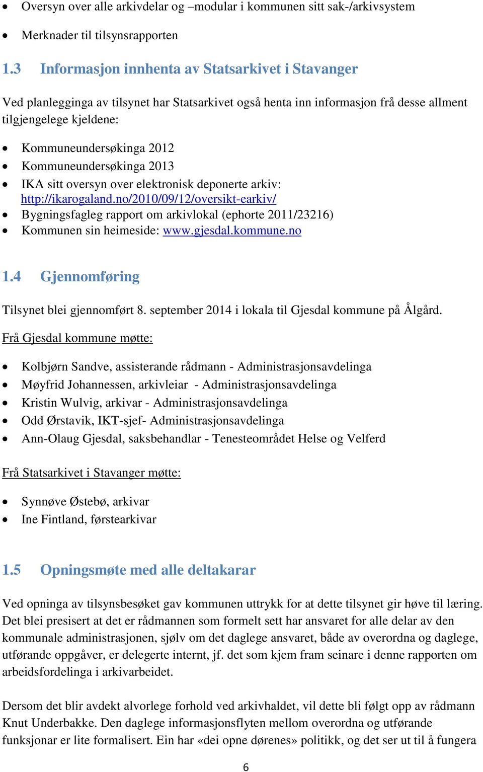 Kommuneundersøkinga 2013 IKA sitt oversyn over elektronisk deponerte arkiv: http://ikarogaland.