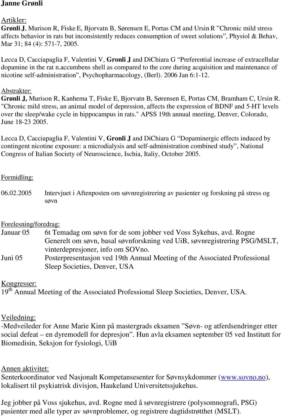 accumbens shell as compared to the core during acquisition and maintenance of nicotine self-administration, Psychopharmacology, (Berl). 2006 Jan 6:1-12.