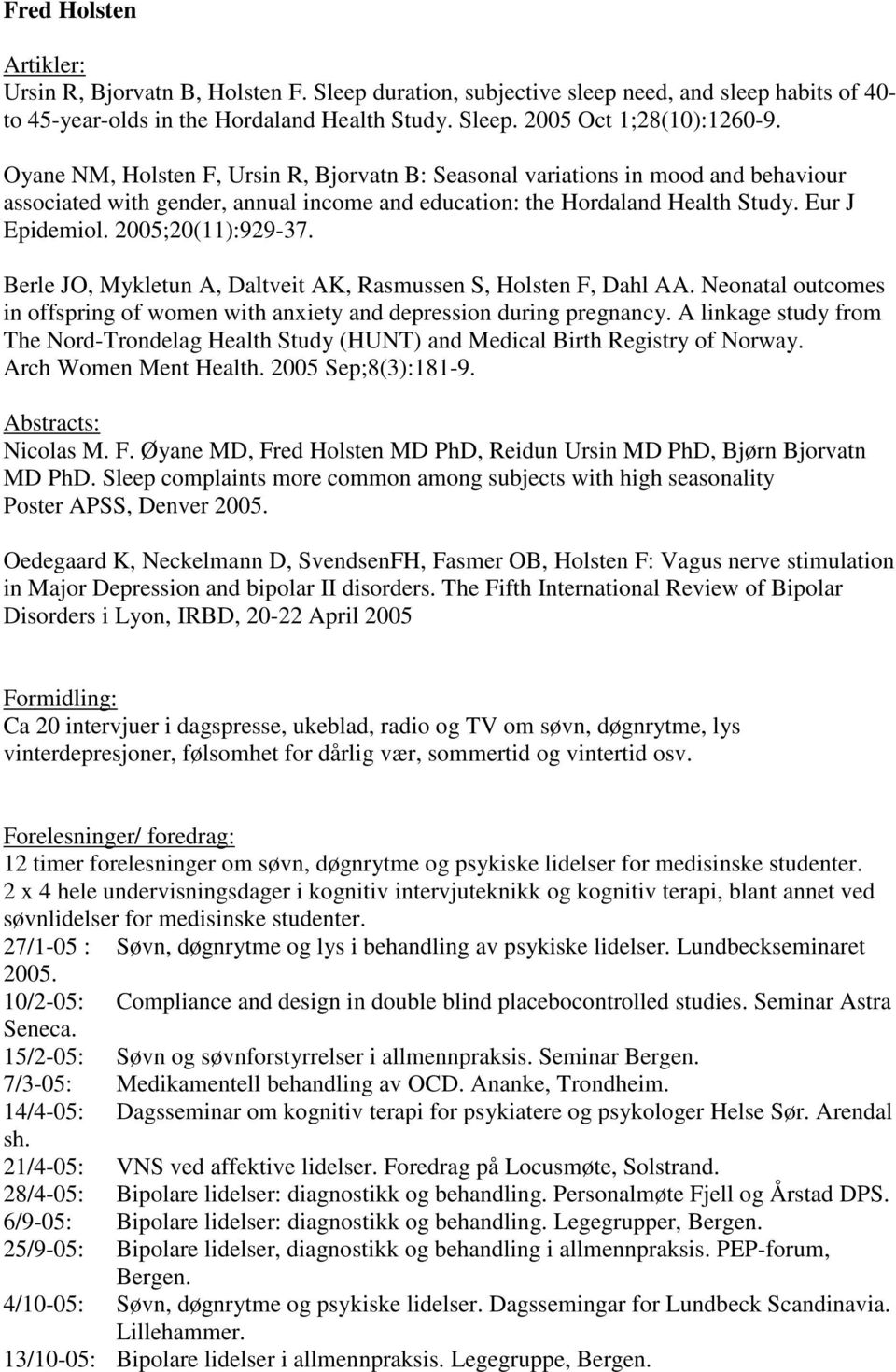 2005;20(11):929-37. Berle JO, Mykletun A, Daltveit AK, Rasmussen S, Holsten F, Dahl AA. Neonatal outcomes in offspring of women with anxiety and depression during pregnancy.