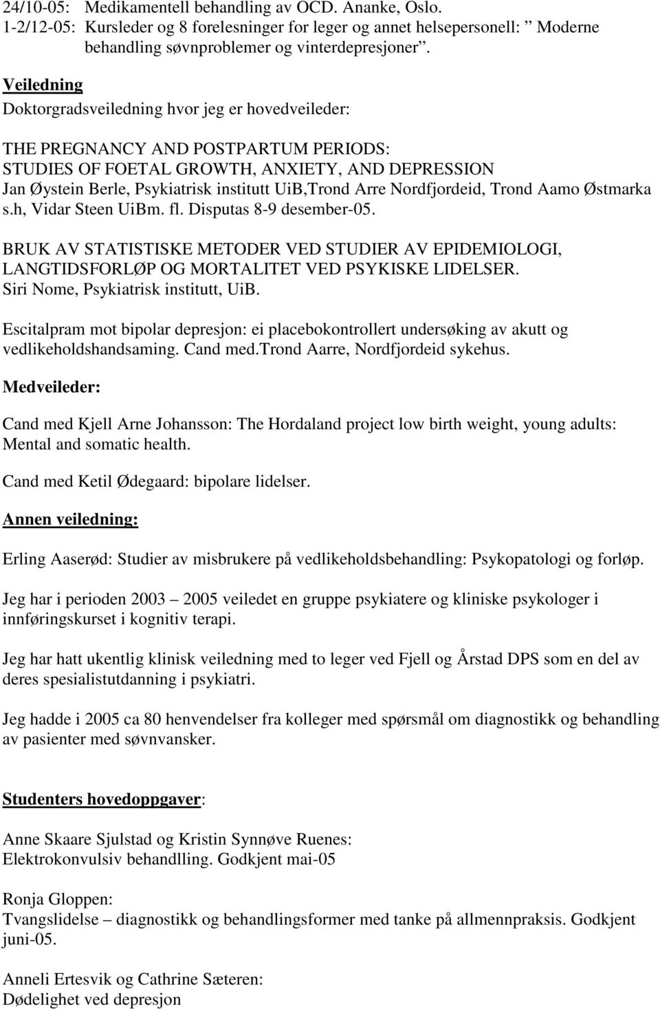 Arre Nordfjordeid, Trond Aamo Østmarka s.h, Vidar Steen UiBm. fl. Disputas 8-9 desember-05. BRUK AV STATISTISKE METODER VED STUDIER AV EPIDEMIOLOGI, LANGTIDSFORLØP OG MORTALITET VED PSYKISKE LIDELSER.