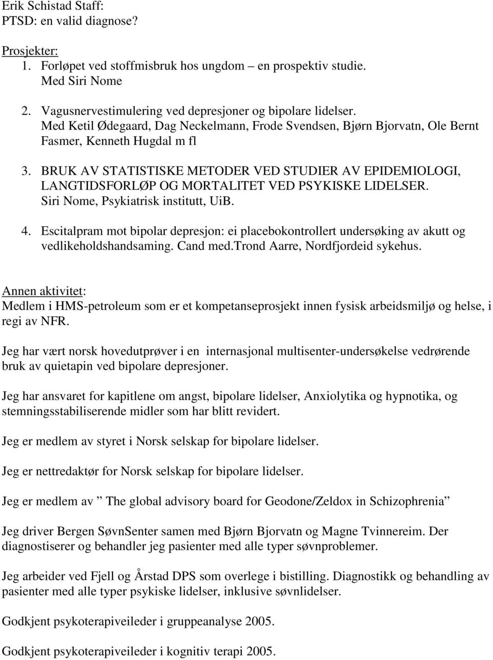 BRUK AV STATISTISKE METODER VED STUDIER AV EPIDEMIOLOGI, LANGTIDSFORLØP OG MORTALITET VED PSYKISKE LIDELSER. Siri Nome, Psykiatrisk institutt, UiB. 4.