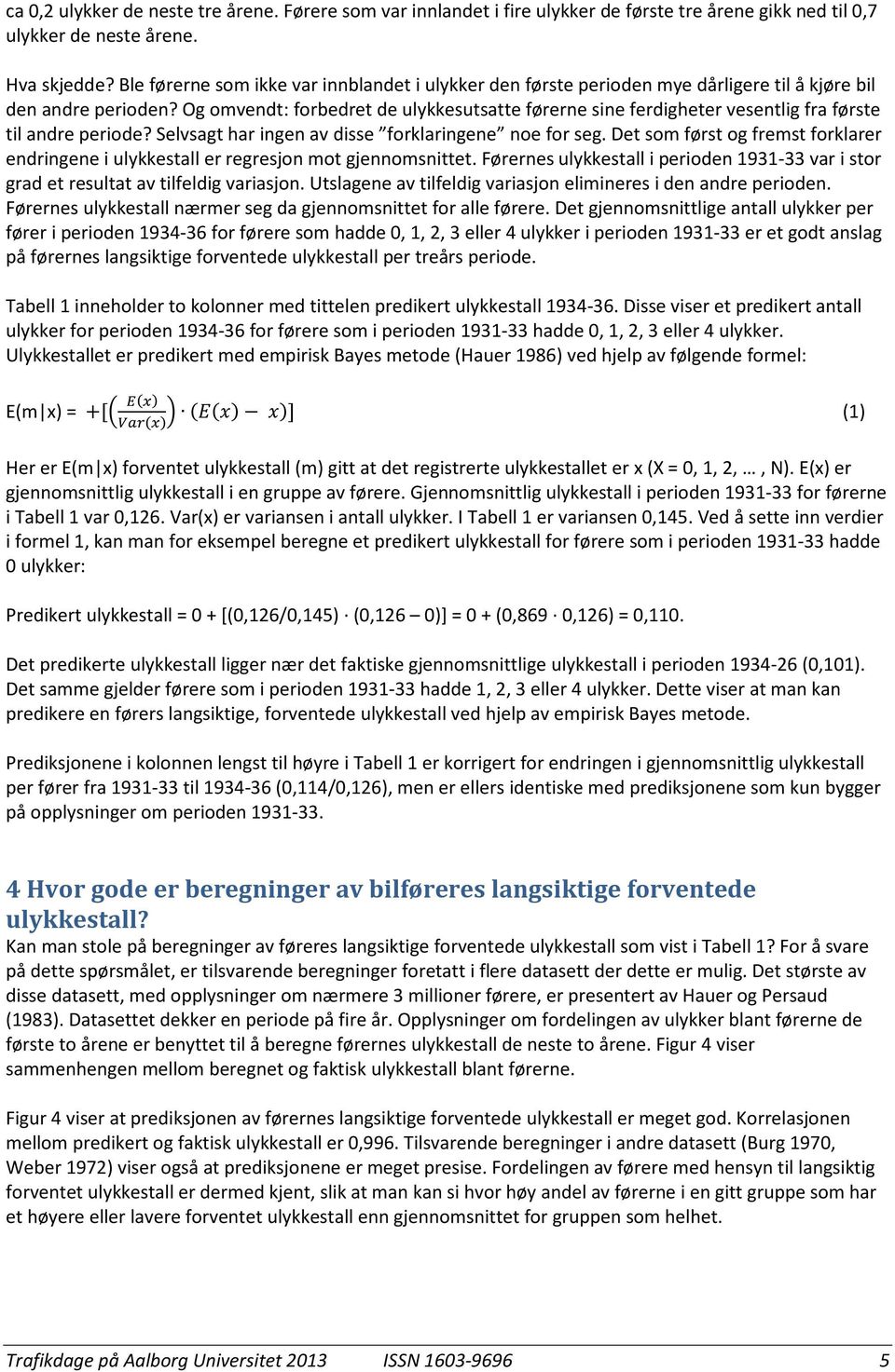 Og omvendt: forbedret de ulykkesutsatte førerne sine ferdigheter vesentlig fra første til andre periode? Selvsagt har ingen av disse forklaringene noe for seg.