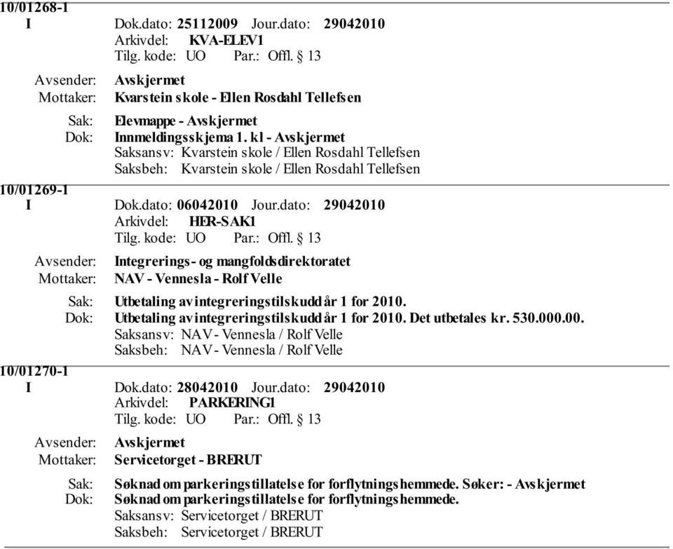 530.000.00. Saksansv: NAV - Vennesla / Rolf Velle Saksbeh: NAV - Vennesla / Rolf Velle 10/01270-1 I Dok.dato: 28042010 Jour.