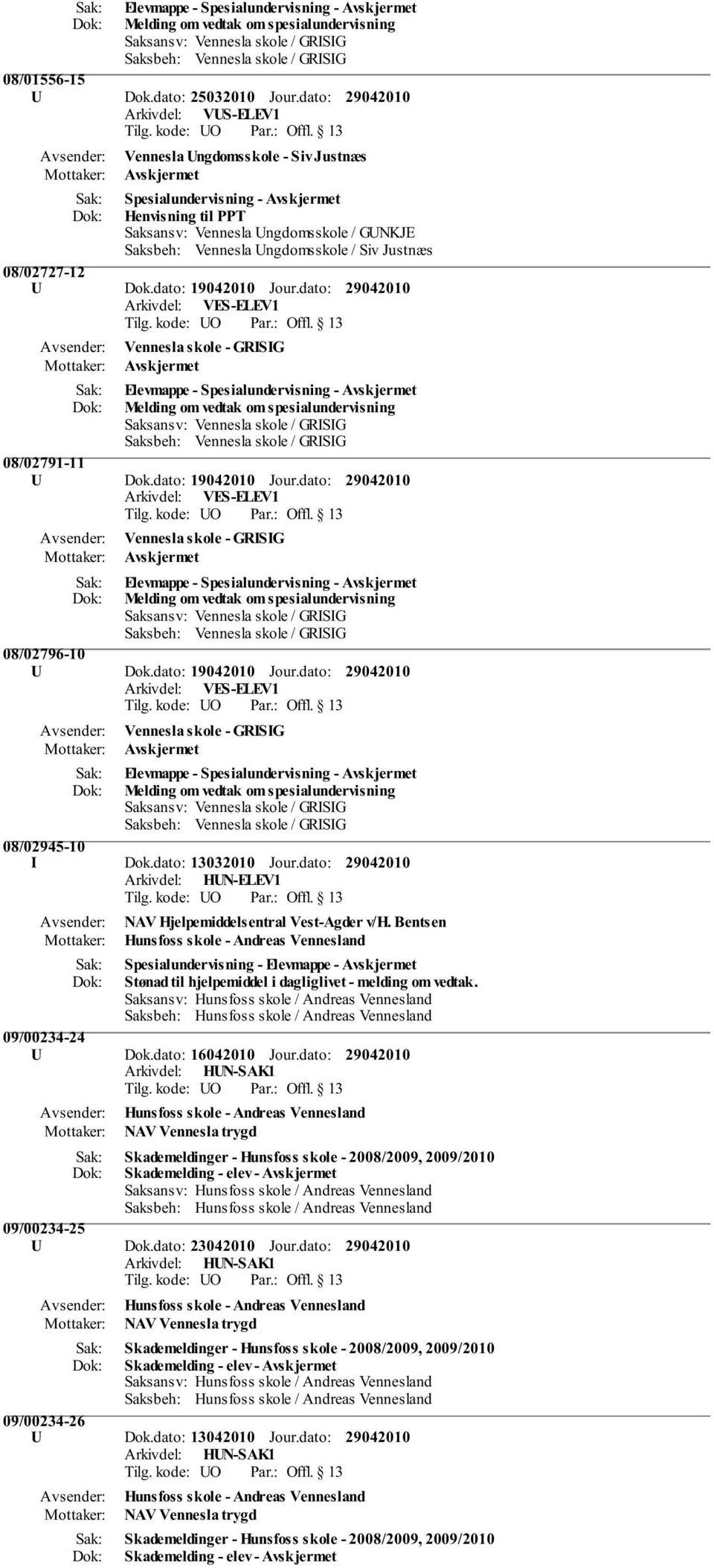 dato: 19042010 Jour.dato: Elevmappe - Spesialundervisning - Melding om vedtak om spesialundervisning 08/02791-11 U Dok.dato: 19042010 Jour.dato: Elevmappe - Spesialundervisning - Melding om vedtak om spesialundervisning 08/02796-10 U Dok.