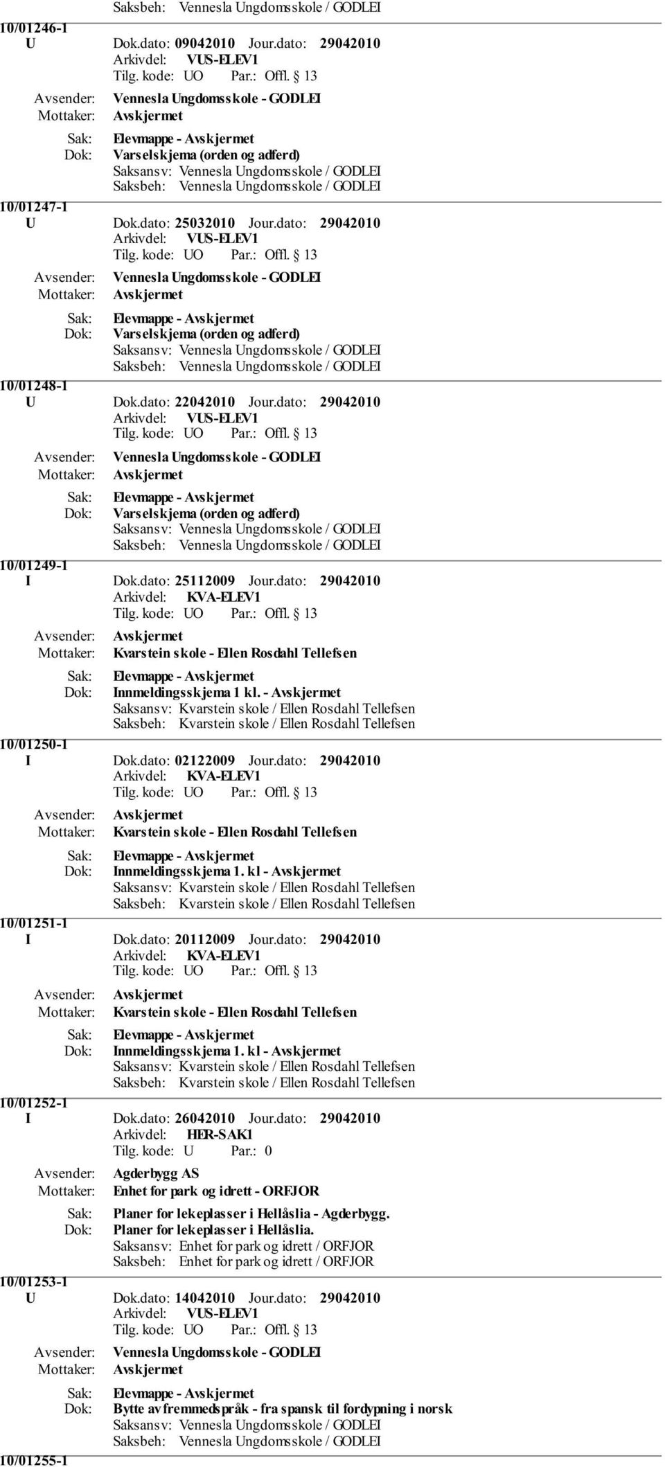 dato: Vennesla Ungdomsskole - GODLEI Elevmappe - Varselskjema (orden og adferd) 10/01249-1 I Dok.dato: 25112009 Jour.dato: Kvarstein skole - Ellen Rosdahl Tellefsen Elevmappe - Innmeldingsskjema 1 kl.