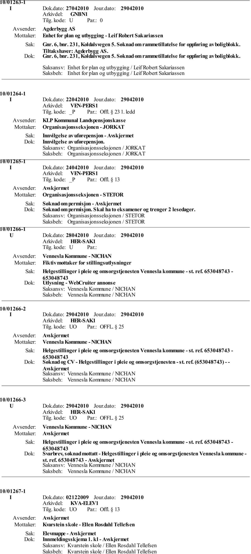 Saksansv: Enhet for plan og utbygging / Leif Robert Sakariassen Saksbeh: Enhet for plan og utbygging / Leif Robert Sakariassen 10/01264-1 I Dok.dato: 22042010 Jour.dato: Arkivdel: VEN-PERS1 Tilg.