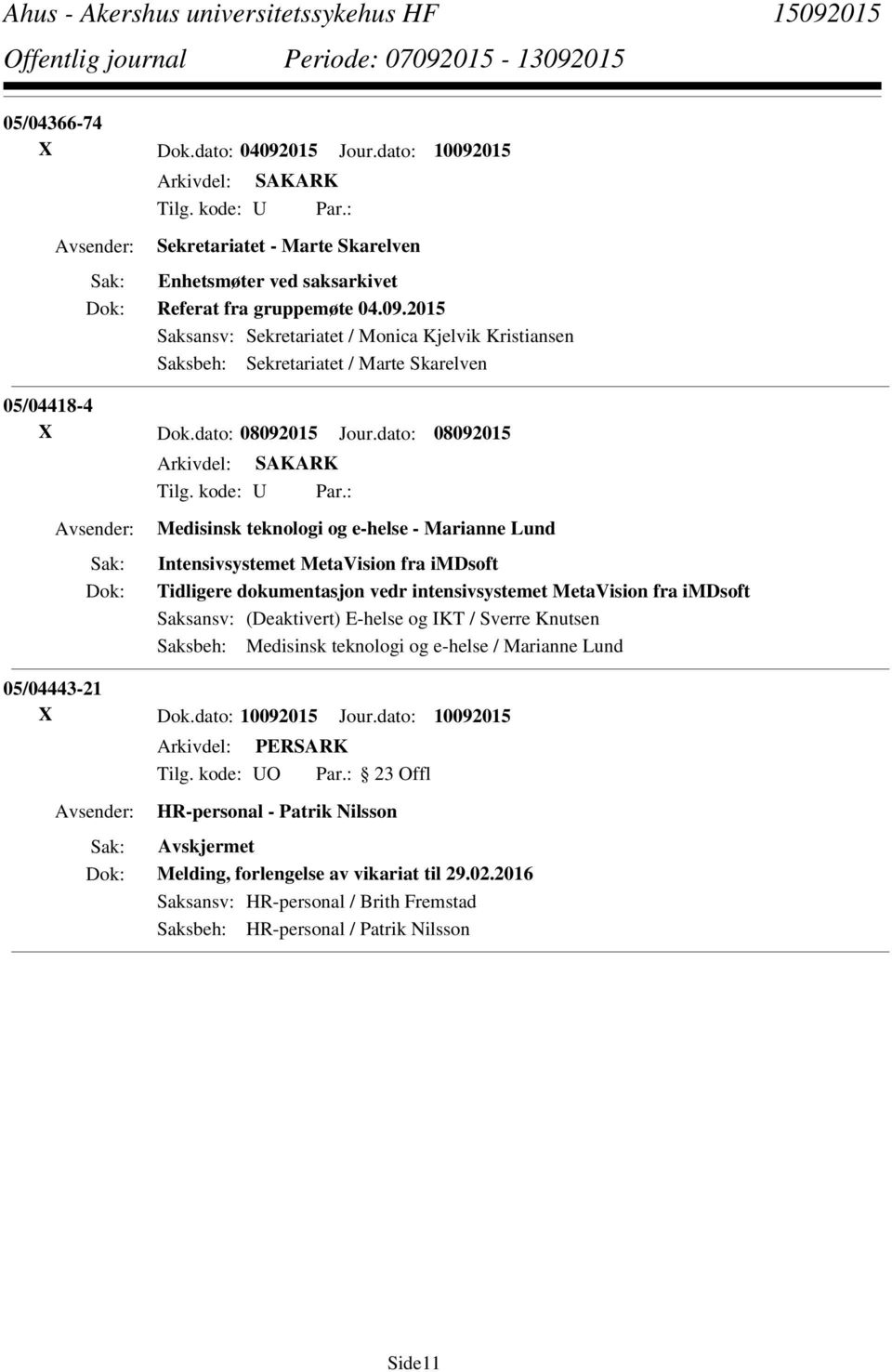 : Medisinsk teknologi og e-helse - Marianne Lund Intensivsystemet MetaVision fra imdsoft Tidligere dokumentasjon vedr intensivsystemet MetaVision fra imdsoft Saksansv: (Deaktivert) E-helse og IKT /