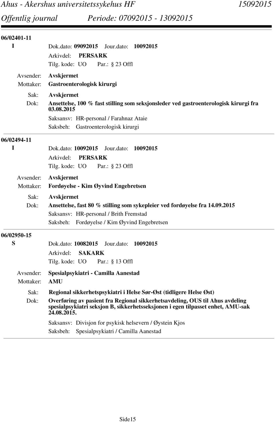 dato: 10092015 Fordøyelse - Kim Øyvind Engebretsen Ansettelse, fast 80 % stilling som sykepleier ved fordøyelse fra 14.09.2015 Saksansv: HR-personal / Brith Fremstad Saksbeh: Fordøyelse / Kim Øyvind Engebretsen 06/02950-15 S Dok.