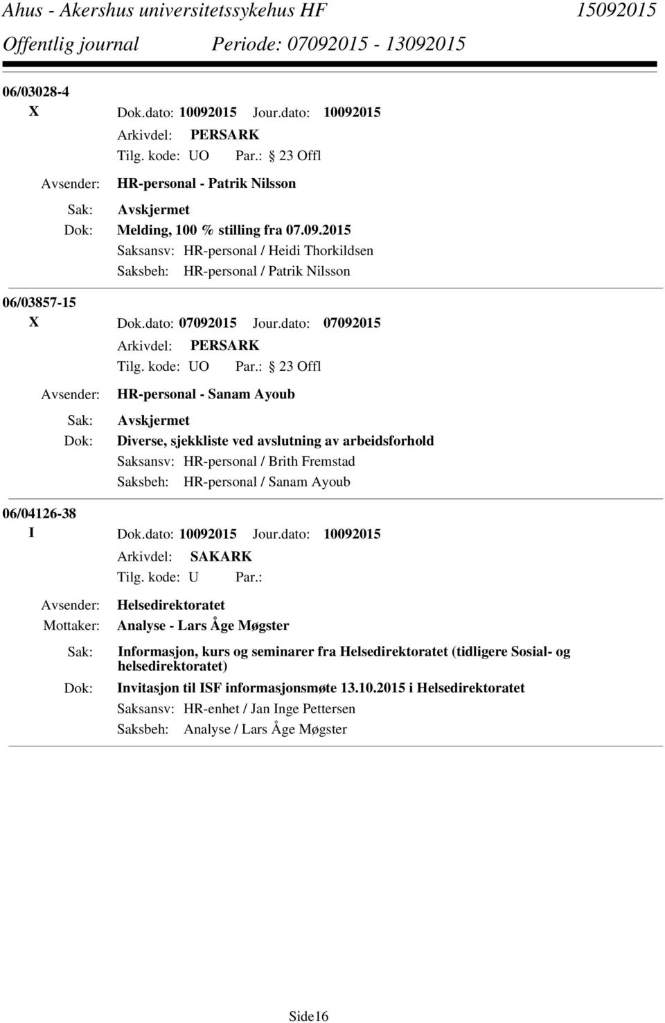 dato: 07092015 HR-personal - Sanam Ayoub Diverse, sjekkliste ved avslutning av arbeidsforhold Saksansv: HR-personal / Brith Fremstad Saksbeh: HR-personal / Sanam Ayoub 06/04126-38 I Dok.