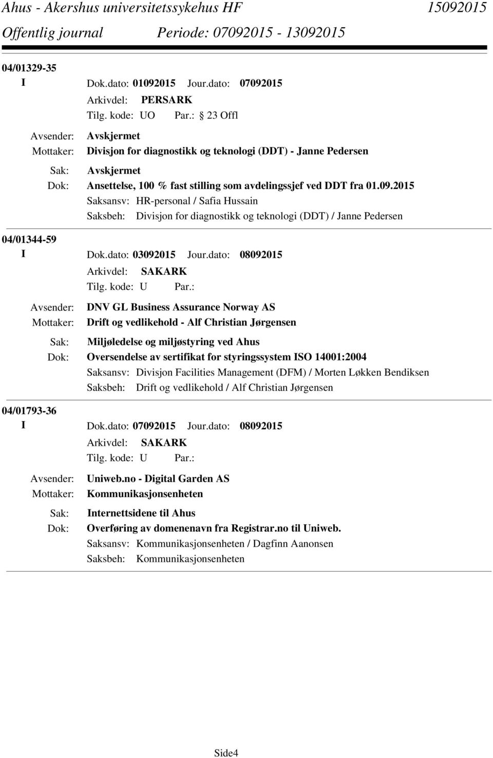 : DNV GL Business Assurance Norway AS Drift og vedlikehold - Alf Christian Jørgensen Miljøledelse og miljøstyring ved Ahus Oversendelse av sertifikat for styringssystem ISO 14001:2004 Saksansv: