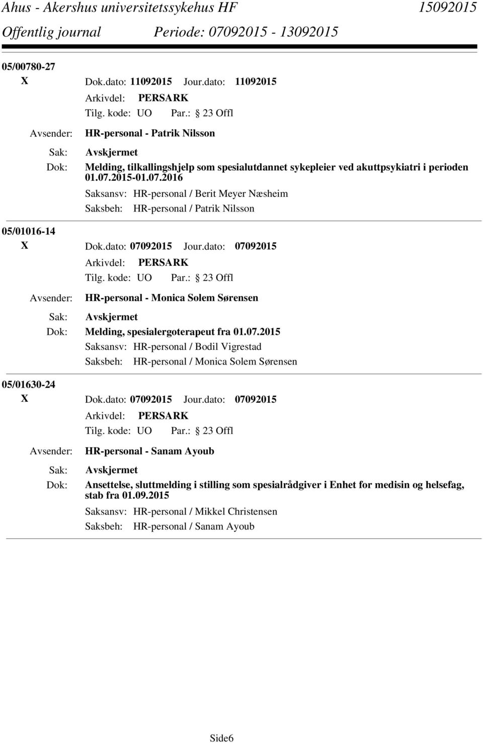 dato: 07092015 Jour.dato: 07092015 HR-personal - Sanam Ayoub Ansettelse, sluttmelding i stilling som spesialrådgiver i Enhet for medisin og helsefag, stab fra 01.09.2015 Saksansv: HR-personal / Mikkel Christensen Saksbeh: HR-personal / Sanam Ayoub Side6