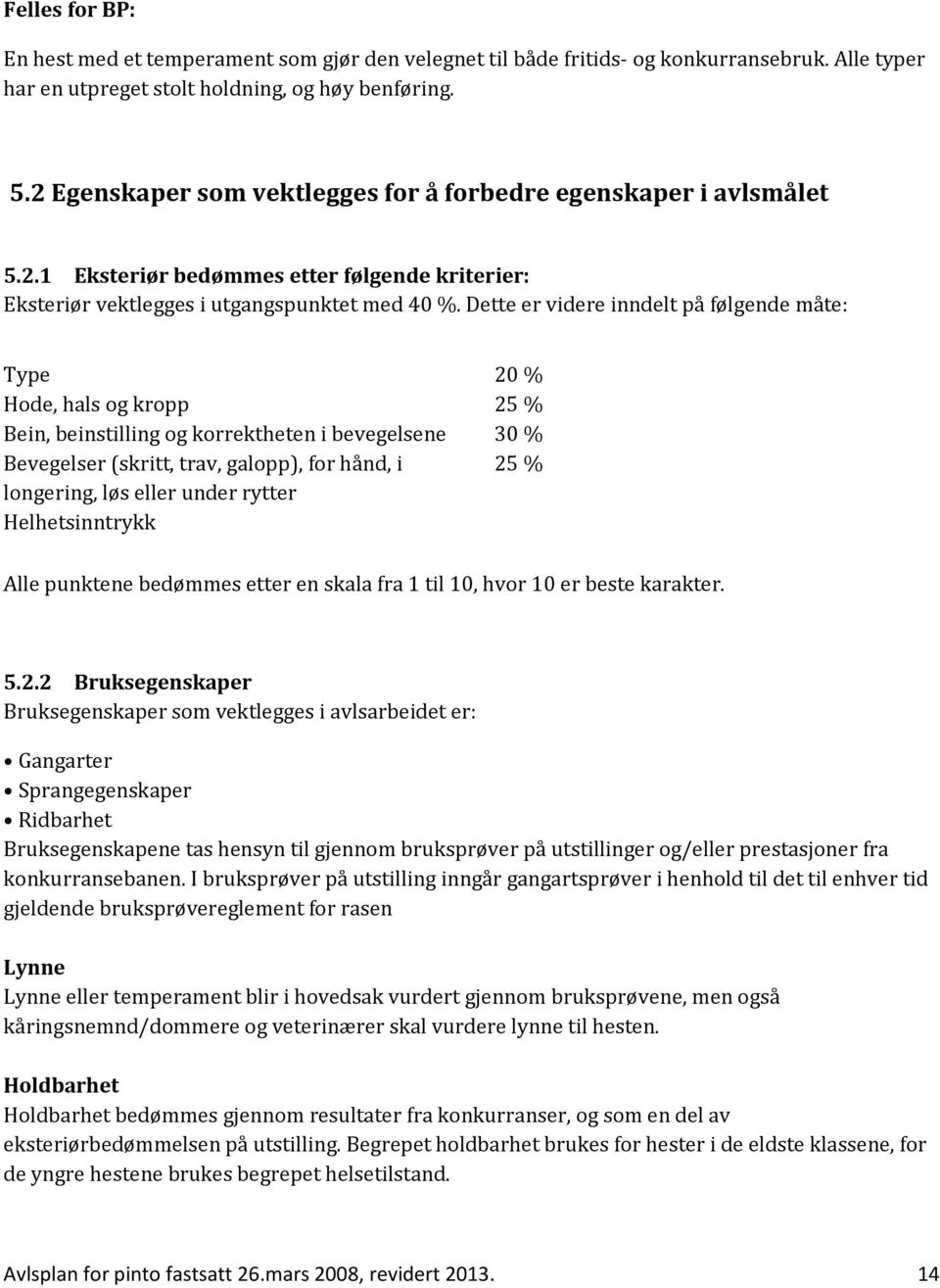 Dette er videre inndelt på følgende måte: Type 20 % Hode, hals og kropp 25 % Bein, beinstilling og korrektheten i bevegelsene 30 % Bevegelser (skritt, trav, galopp), for hånd, i 25 % longering, løs