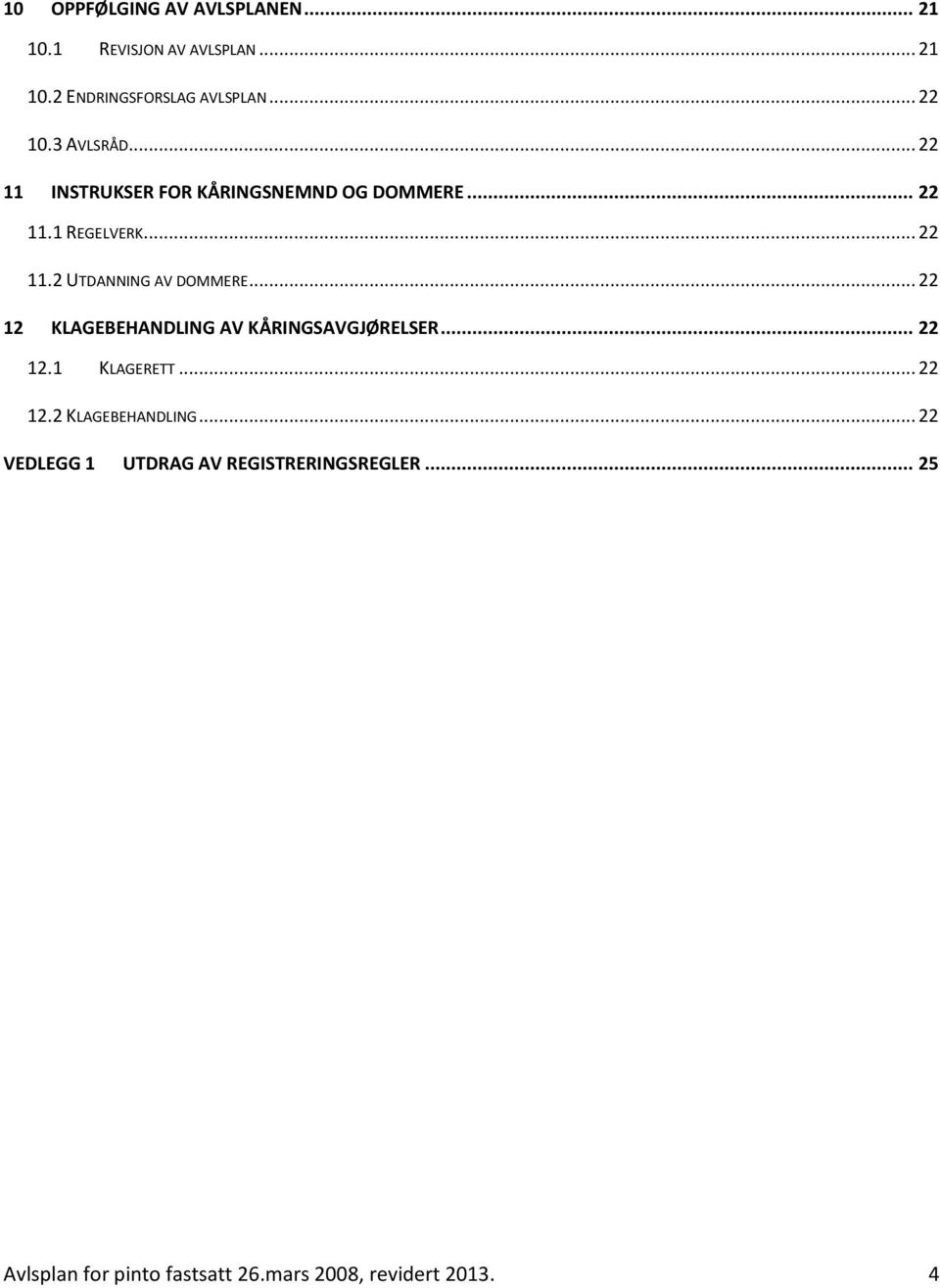 .. 22 12 KLAGEBEHANDLING AV KÅRINGSAVGJØRELSER... 22 12.1 KLAGERETT... 22 12.2 KLAGEBEHANDLING... 22 VEDLEGG 1 UTDRAG AV REGISTRERINGSREGLER.