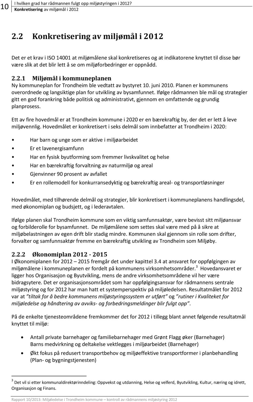 oppnådd. 2.2.1 Miljømål i kommuneplanen Ny kommuneplan for Trondheim ble vedtatt av bystyret 10. juni 2010. Planen er kommunens overordnede og langsiktige plan for utvikling av bysamfunnet.