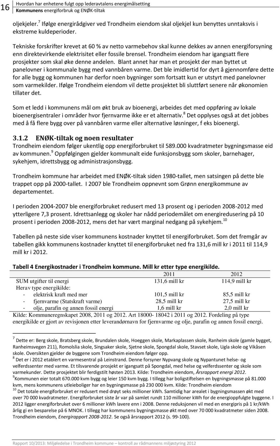 Tekniske forskrifter krevet at 60 % av netto varmebehov skal kunne dekkes av annen energiforsyning enn direktevirkende elektrisitet eller fossile brensel.