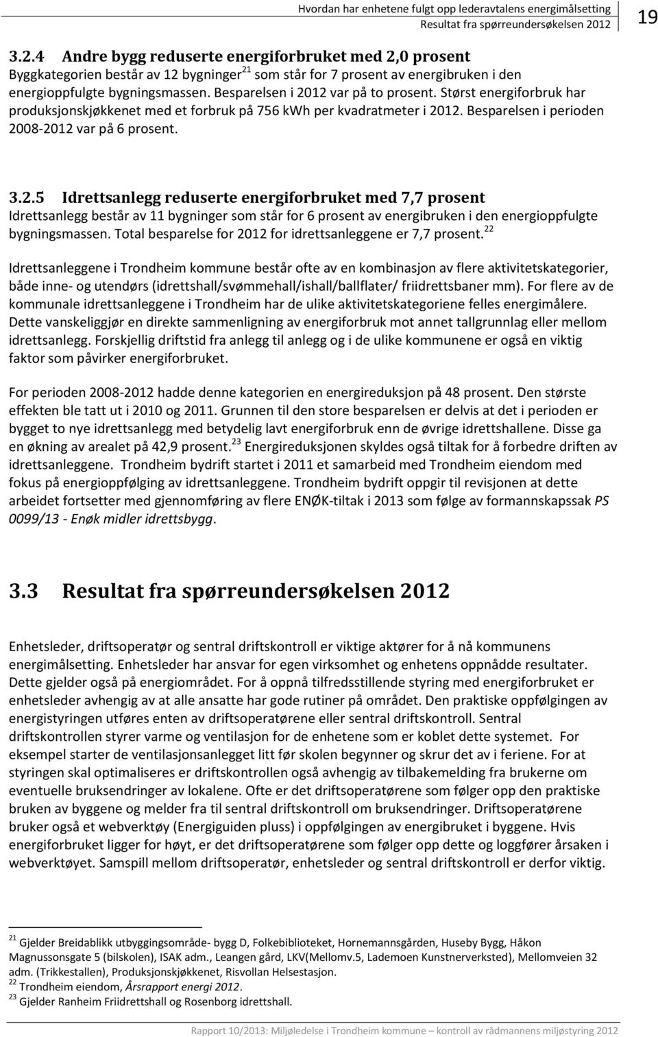 Besparelsen i 2012 var på to prosent. Størst energiforbruk har produksjonskjøkkenet med et forbruk på 756 kwh per kvadratmeter i 2012. Besparelsen i perioden 2008-2012 var på 6 prosent. 3.2.5 Idrettsanlegg reduserte energiforbruket med 7,7 prosent Idrettsanlegg består av 11 bygninger som står for 6 prosent av energibruken i den energioppfulgte bygningsmassen.