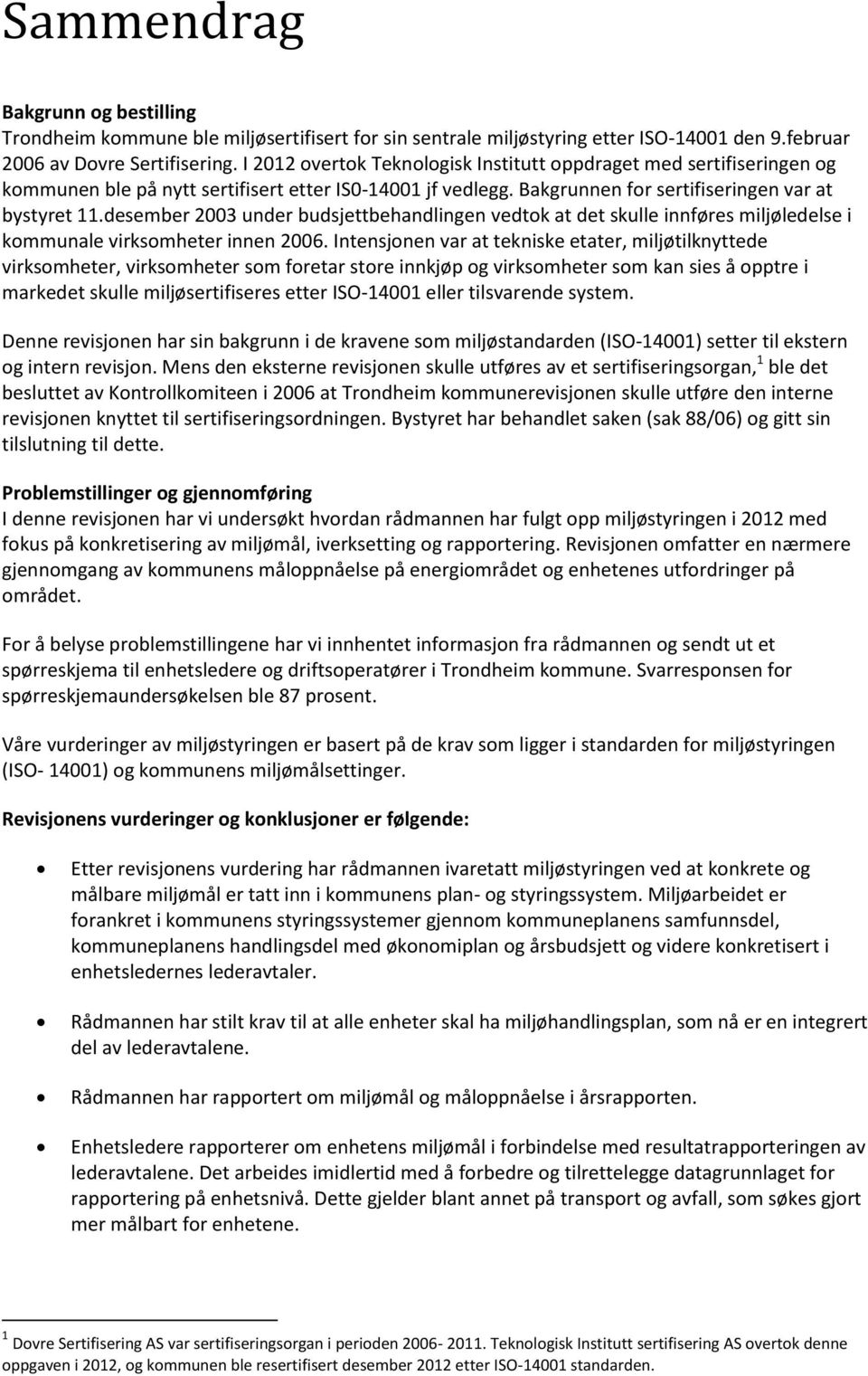 desember 2003 under budsjettbehandlingen vedtok at det skulle innføres miljøledelse i kommunale virksomheter innen 2006.