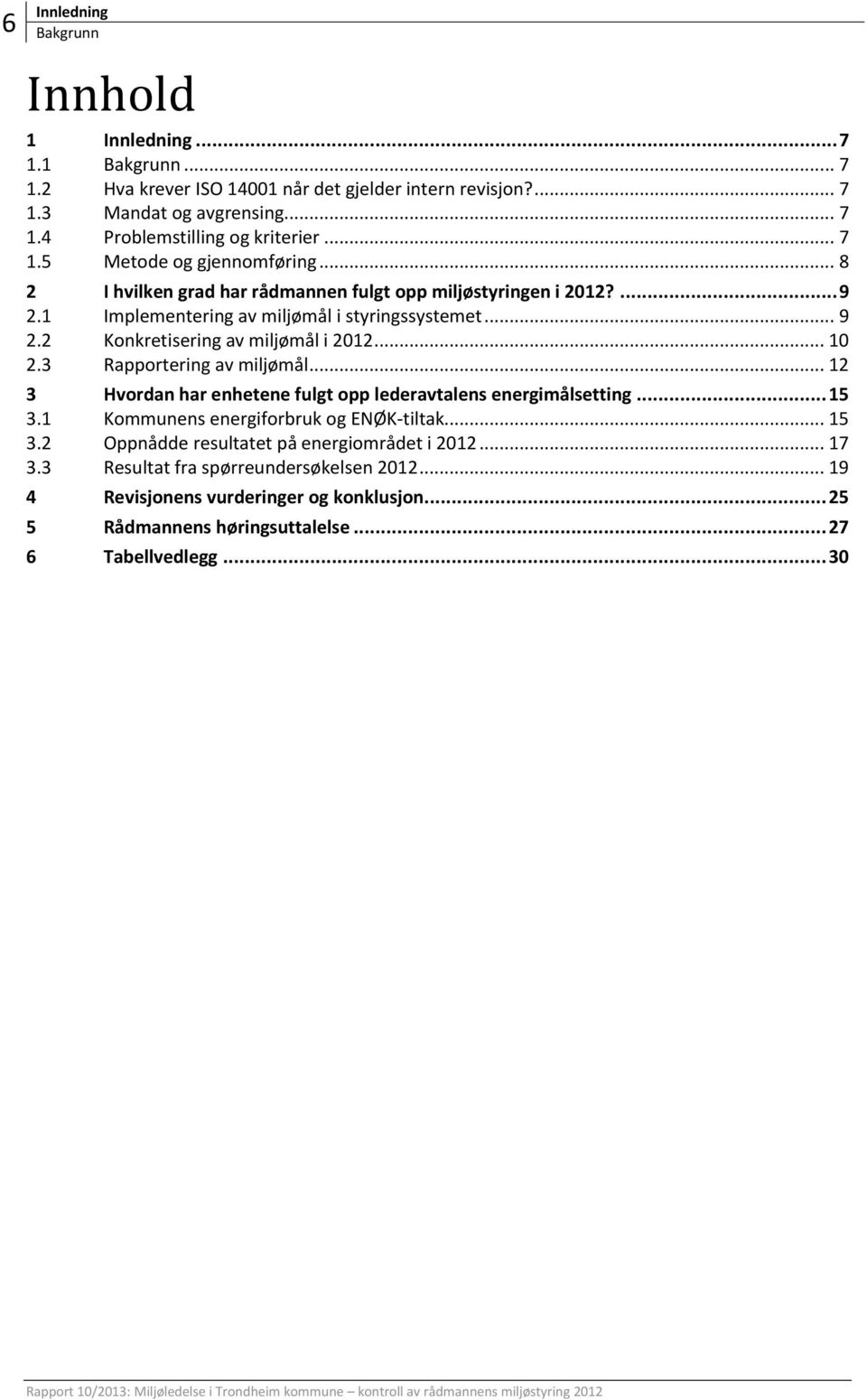 .. 10 2.3 Rapportering av miljømål... 12 3 Hvordan har enhetene fulgt opp lederavtalens energimålsetting... 15 3.1 Kommunens energiforbruk og ENØK-tiltak... 15 3.2 Oppnådde resultatet på energiområdet i 2012.