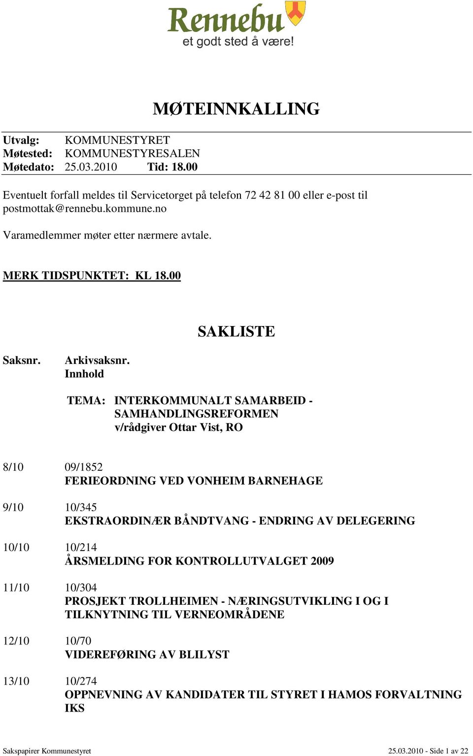 Innhold TEMA: INTERKOMMUNALT SAMARBEID - SAMHANDLINGSREFORMEN v/rådgiver Ottar Vist, RO 8/10 09/1852 FERIEORDNING VED VONHEIM BARNEHAGE 9/10 10/345 EKSTRAORDINÆR BÅNDTVANG - ENDRING AV DELEGERING
