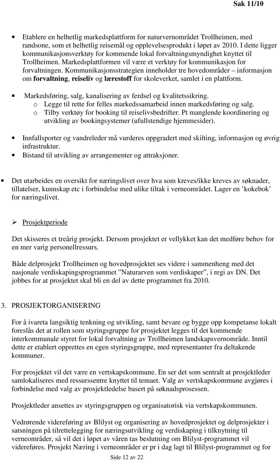 Kommunikasjonsstrategien inneholder tre hovedområder informasjon om forvaltning, reiseliv og lærestoff for skoleverket, samlet i en plattform.